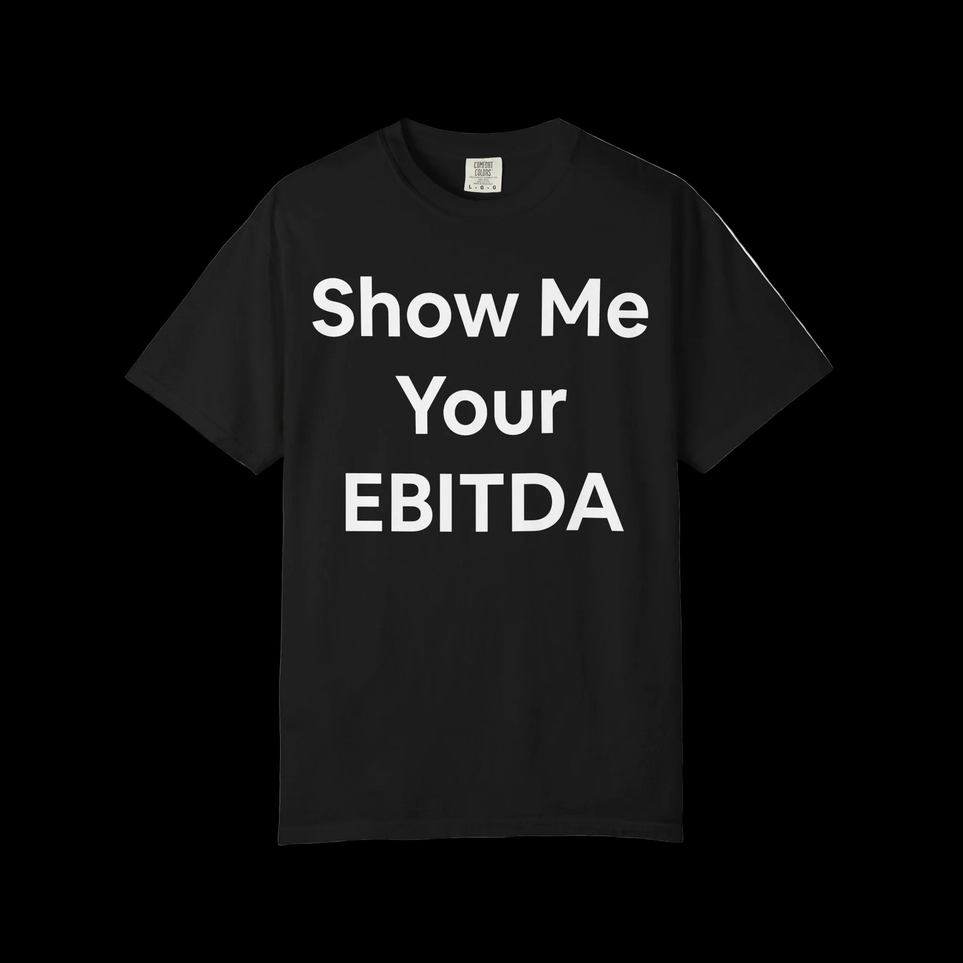 Black t-shirt with Show Me Your EBITDA in big white bold font. Business corporate humor.