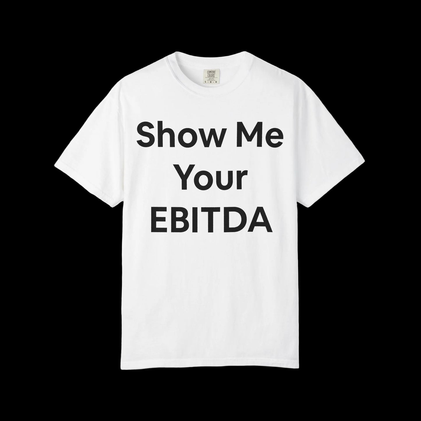 White t-shirt with Show Me Your EBITDA in big black bold font. Business corporate humor.