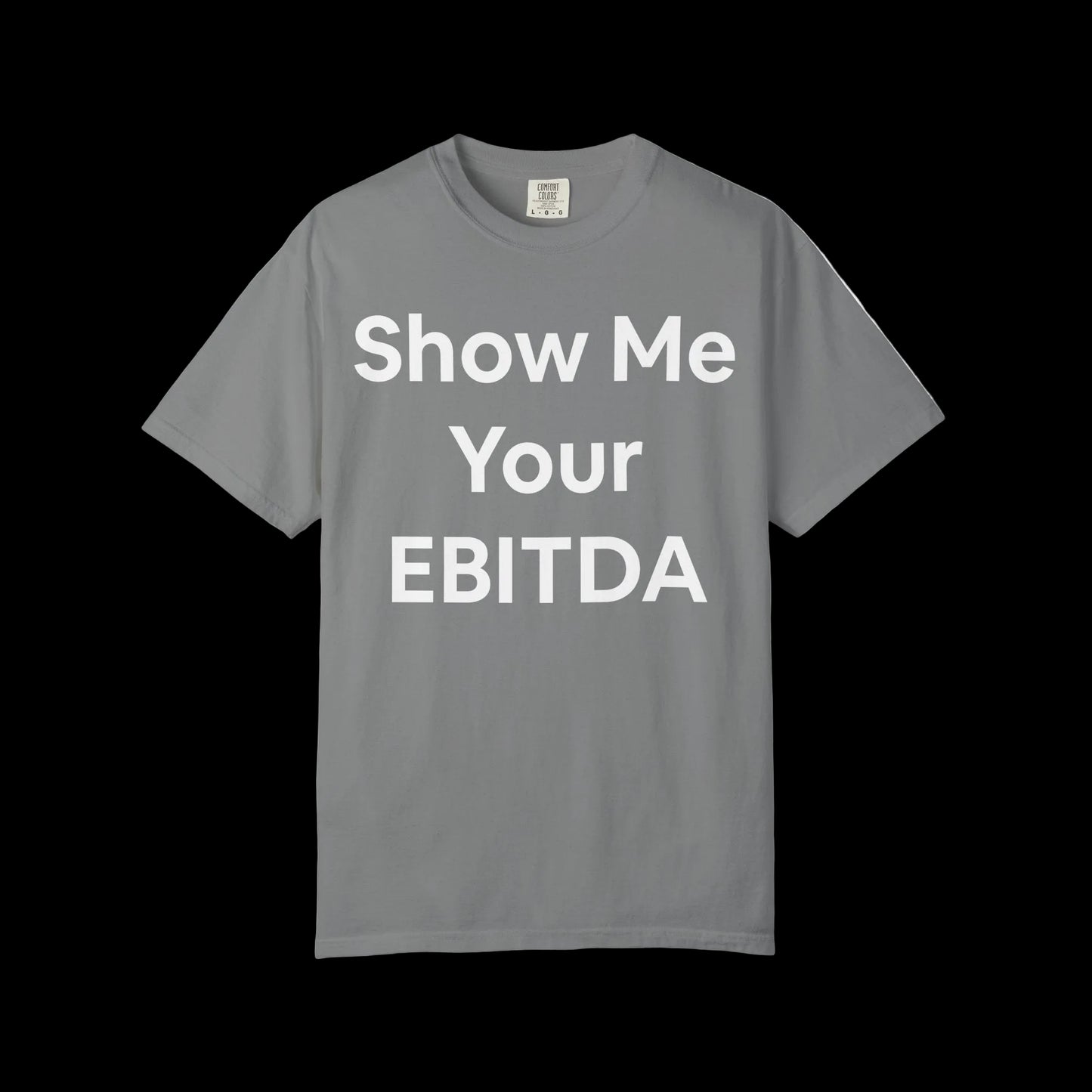 Grey t-shirt with Show Me Your EBITDA in big white bold font. Business corporate humor.