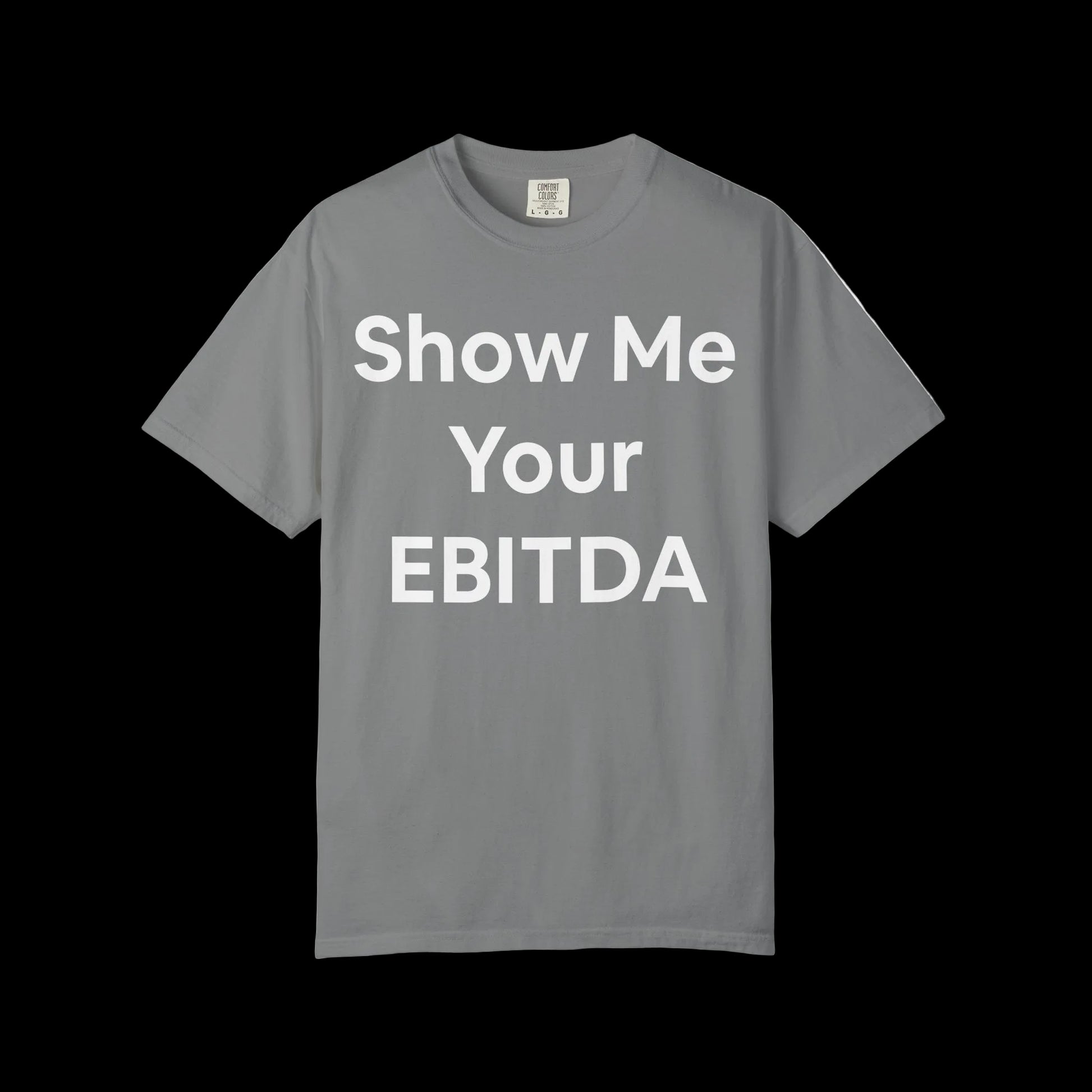 Grey t-shirt with Show Me Your EBITDA in big white bold font. Business corporate humor.