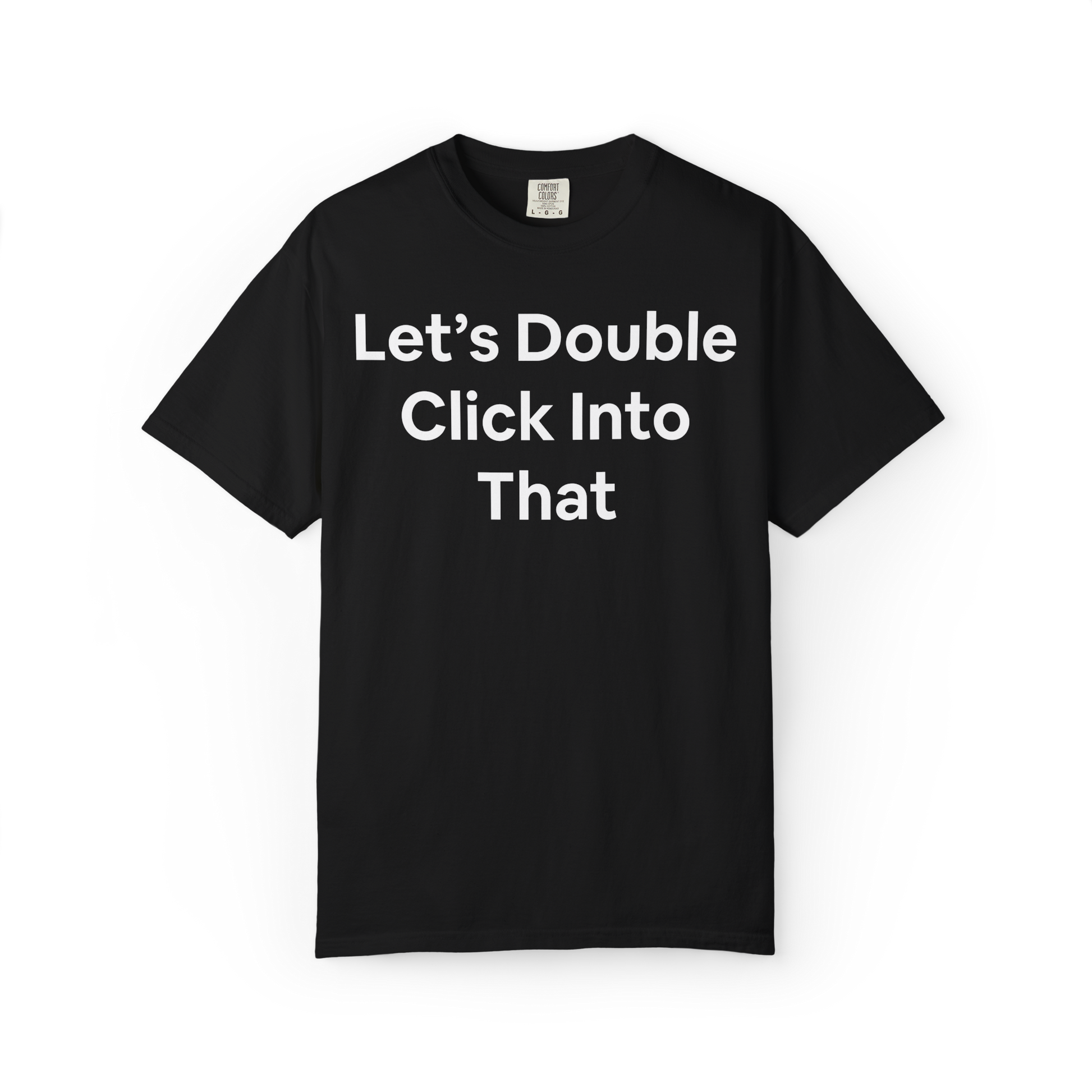 T-shirt with 'Let's Double Click Into That' on the front in large black text. Corporate, business, funny, humor. 