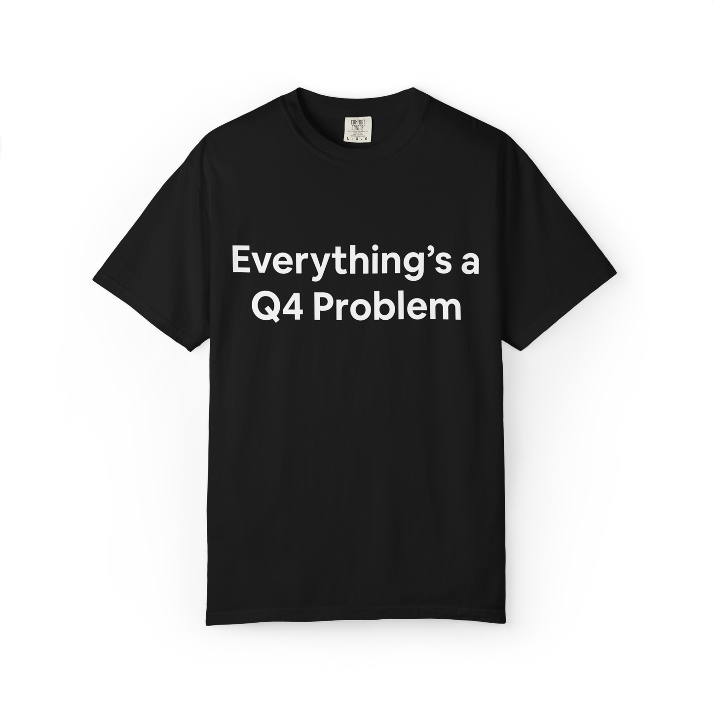 Black t-shirt with 'Everything's a Q4 Problem' text on a white background. Business, corporate humor. 