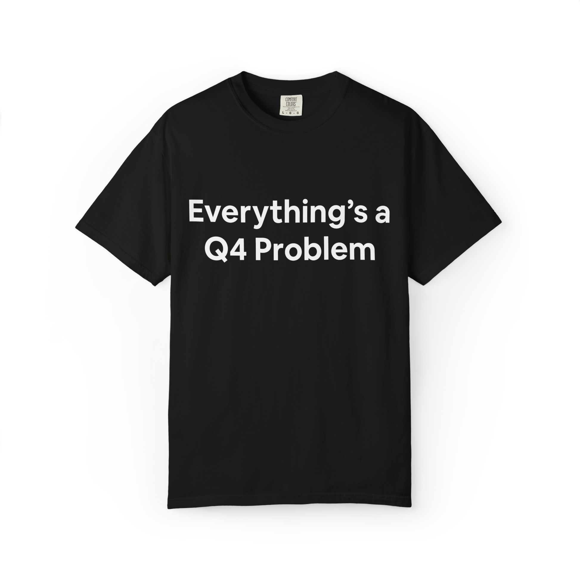 Black t-shirt with 'Everything's a Q4 Problem' text on a white background. Business, corporate humor. 