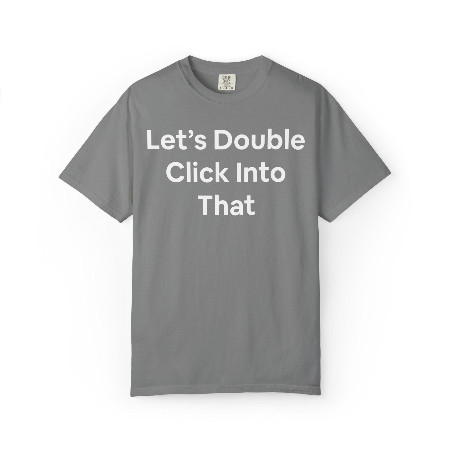 T-shirt with 'Let's Double Click Into That' on the front in large black text. Corporate, business, funny, humor. 
