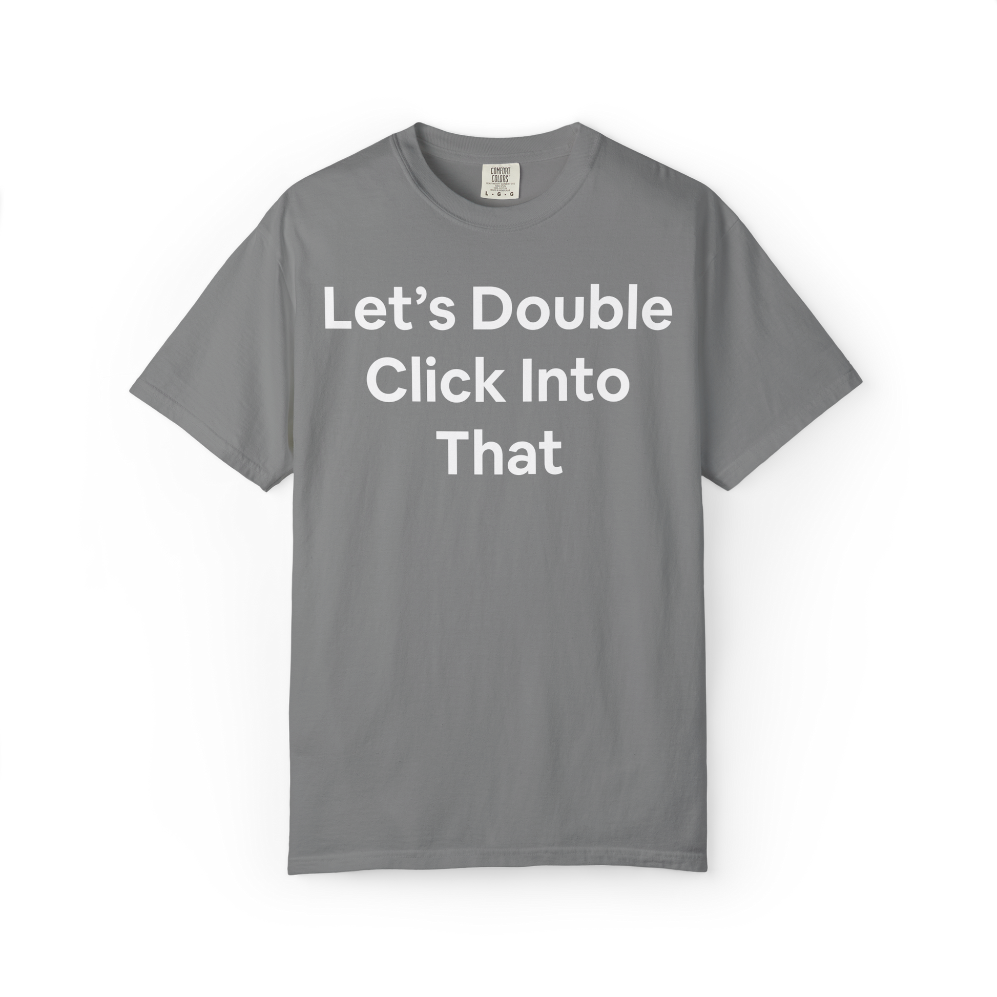 T-shirt with 'Let's Double Click Into That' on the front in large black text. Corporate, business, funny, humor. 