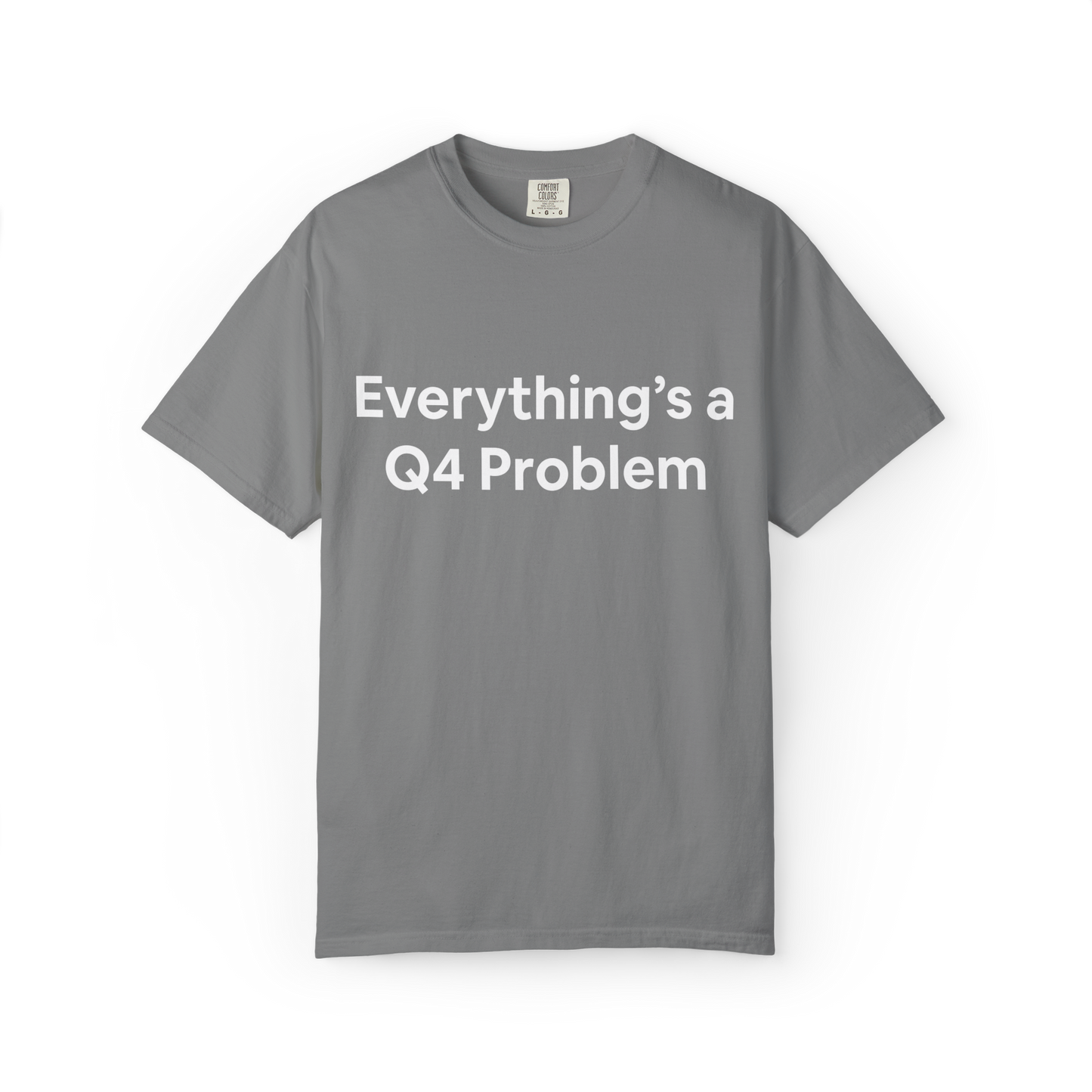 Gray t-shirt with 'Everything's a Q4 Problem' text on a white background. Business, corporate humor. 