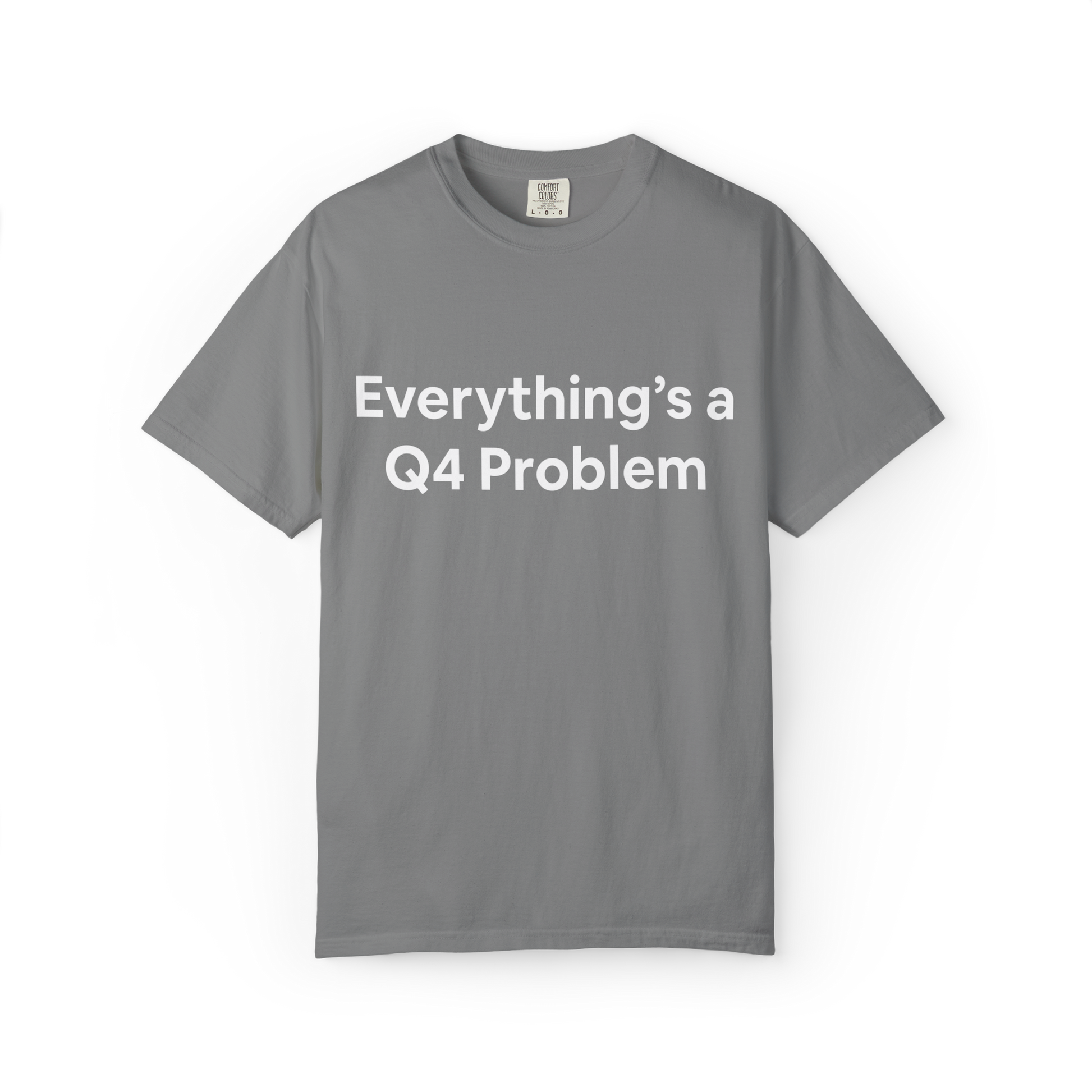 Gray t-shirt with 'Everything's a Q4 Problem' text on a white background. Business, corporate humor. 