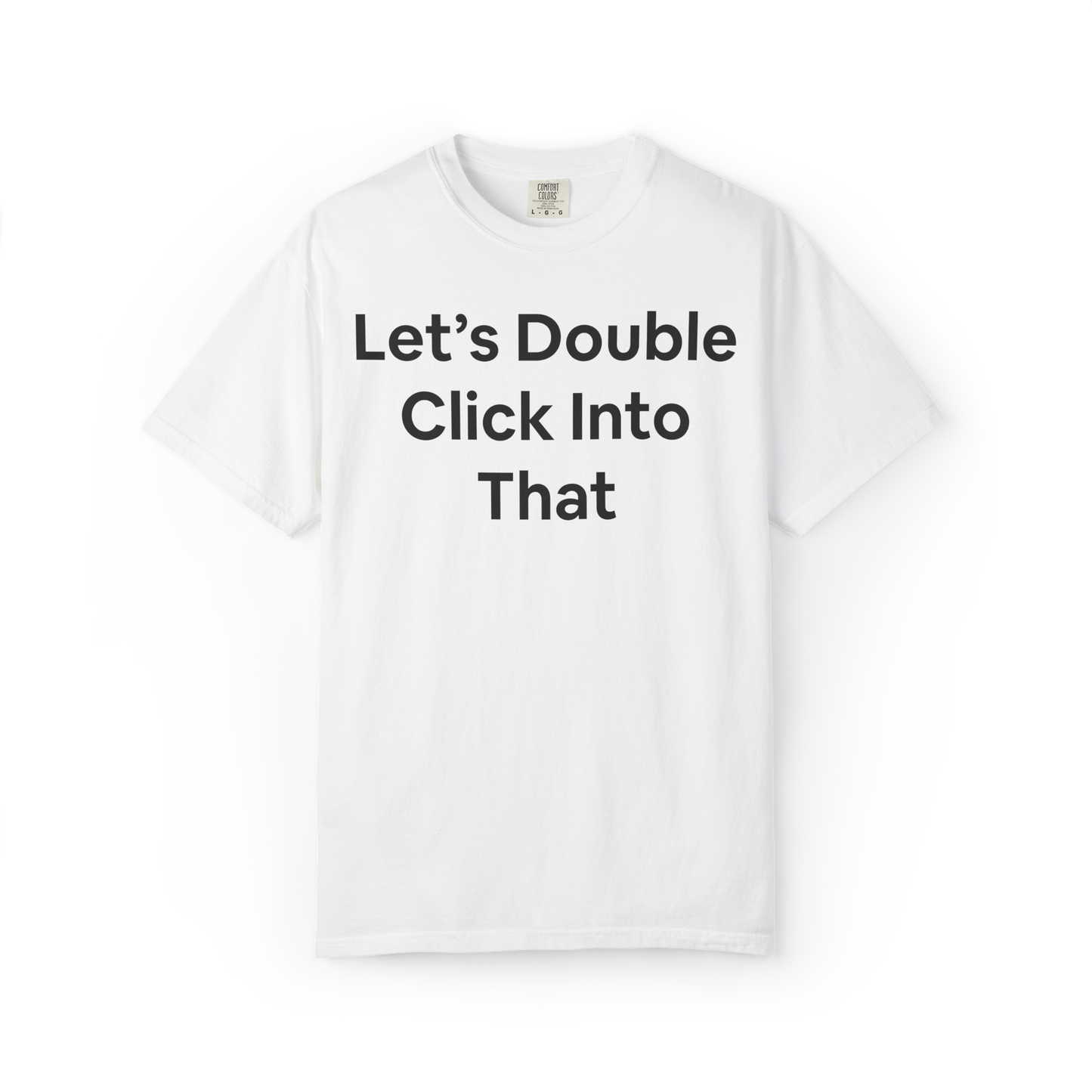 T-shirt with 'Let's Double Click Into That' on the front in large black text. Corporate, business, funny, humor. 
