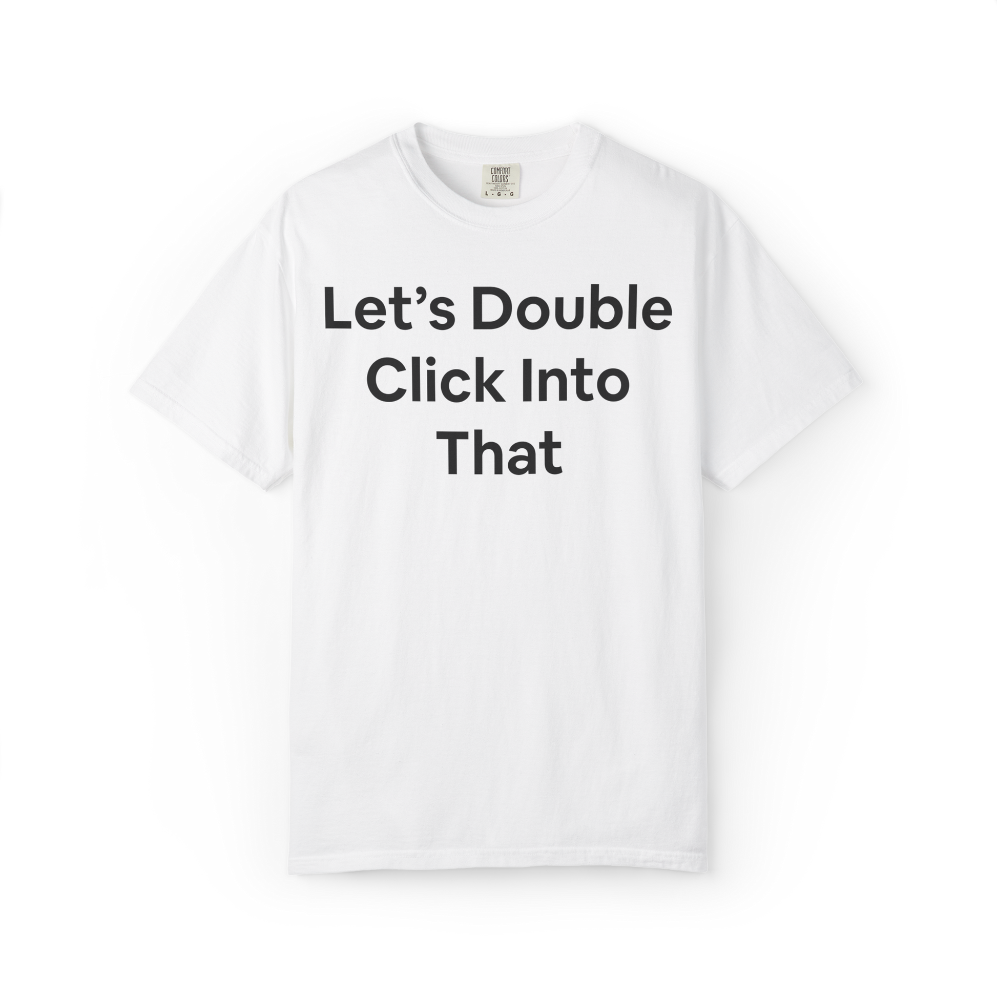 T-shirt with 'Let's Double Click Into That' on the front in large black text. Corporate, business, funny, humor. 
