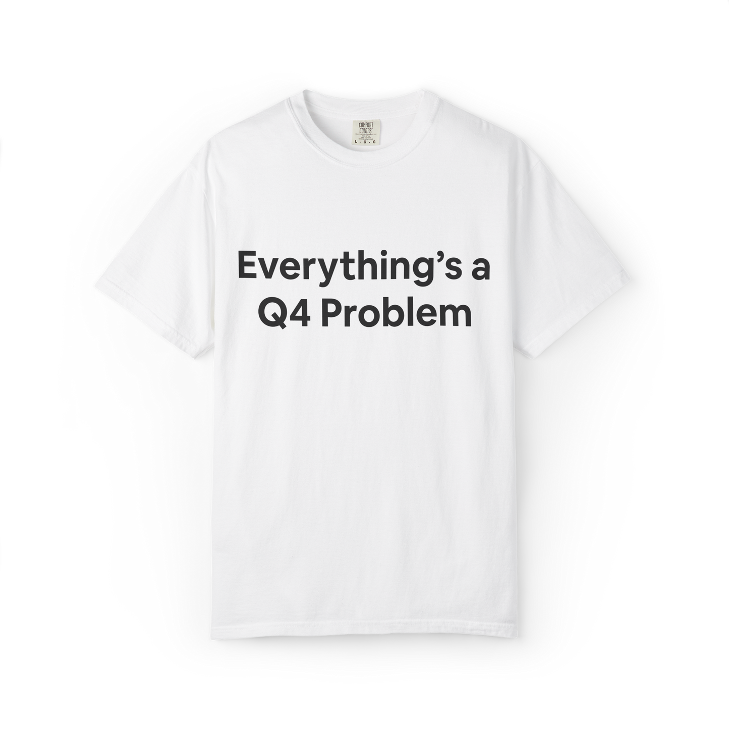 White t-shirt with 'Everything's a Q4 Problem' text on a white background. Business, corporate humor. 