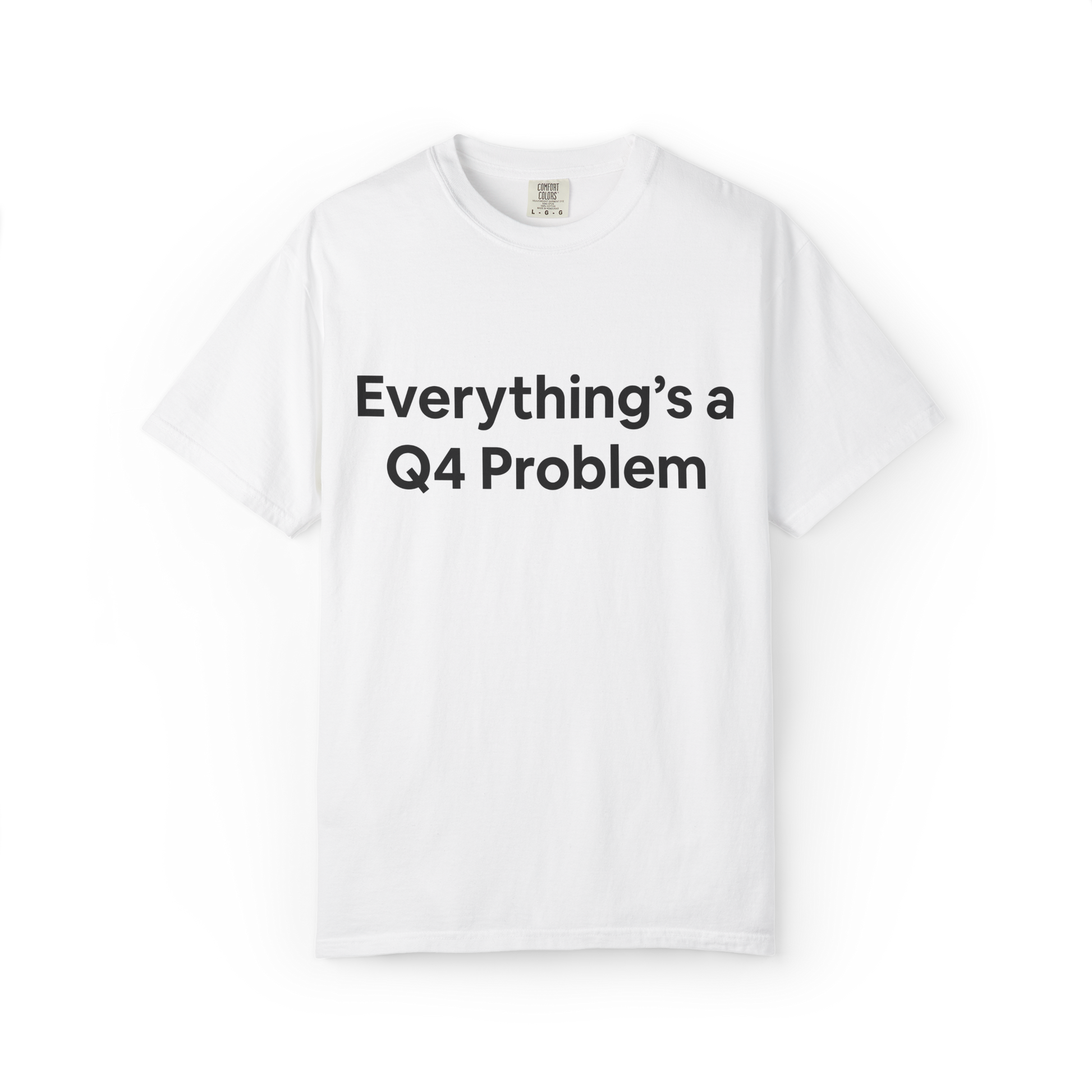 White t-shirt with 'Everything's a Q4 Problem' text on a white background. Business, corporate humor. 