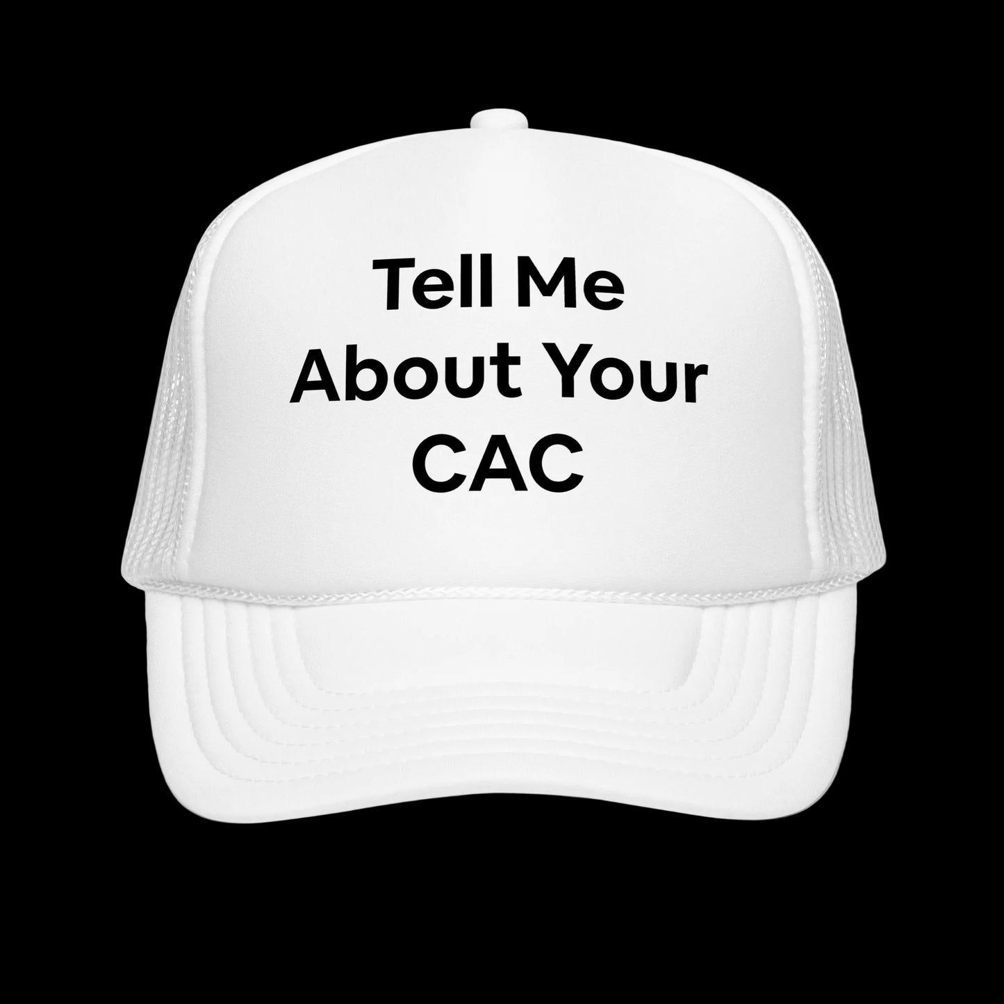 Black and white trucker hat with 'Tell Me About Your CAC' across the front in bold letters. Corporate funny humor. 