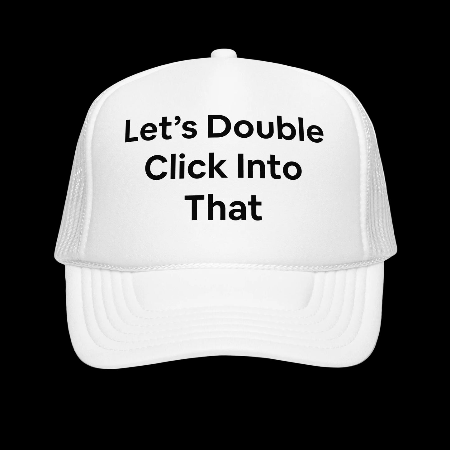 White and black trucker hat with 'Let's Double Click Into That' In large bold font across the front. Funny, corporate, business humor. 